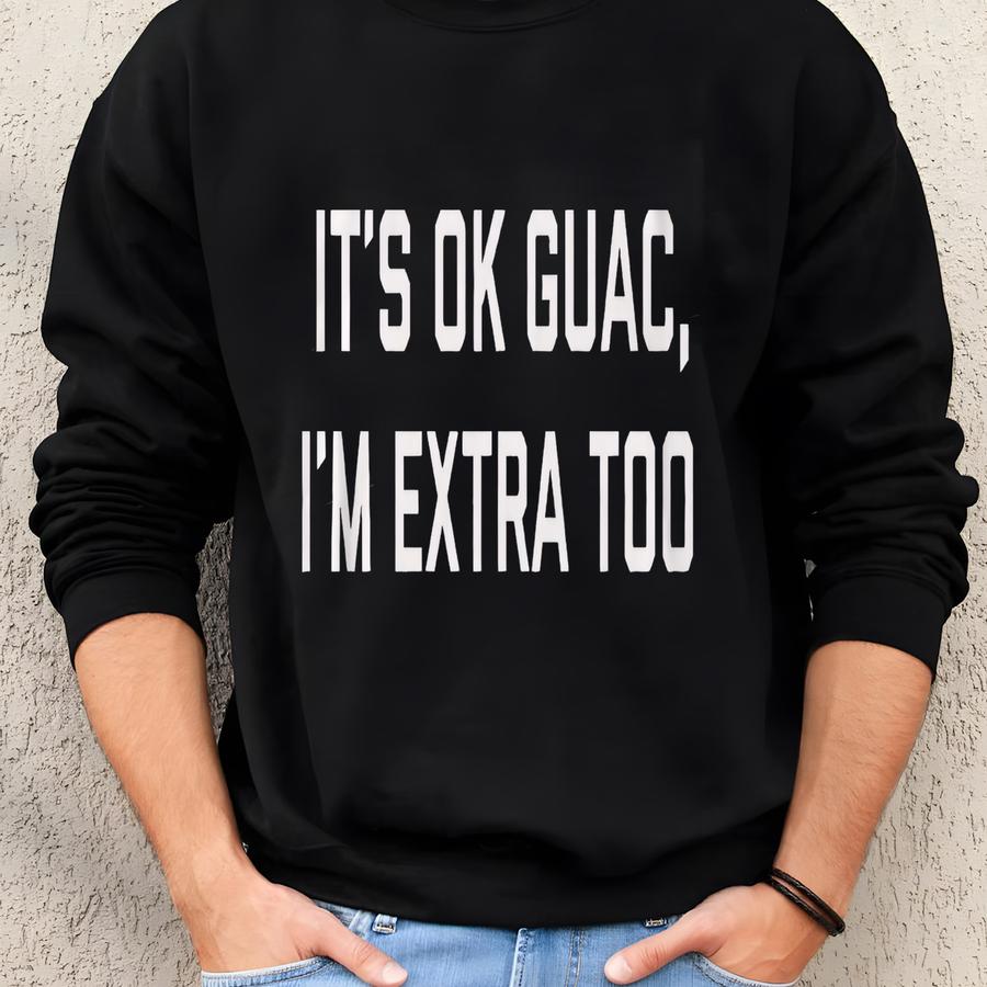 It's Ok Guac I'm Extra Too Shirt - Muscle Tank - Women's Shirt - Food Shirt - Guacamole - So Extra - Tee Shirt - Funny - Graphic Tees Sweatshirt