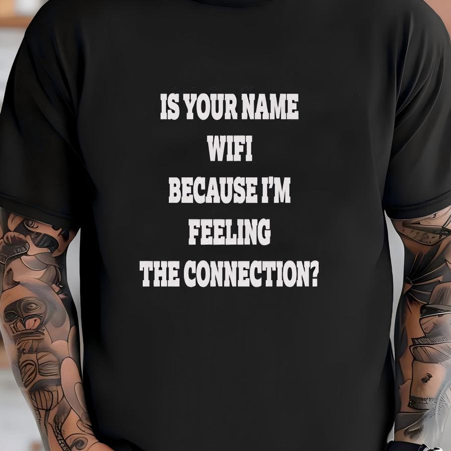 Is Your Name Wifi Because I'm Feeling A Connection Hoodie T-shirt