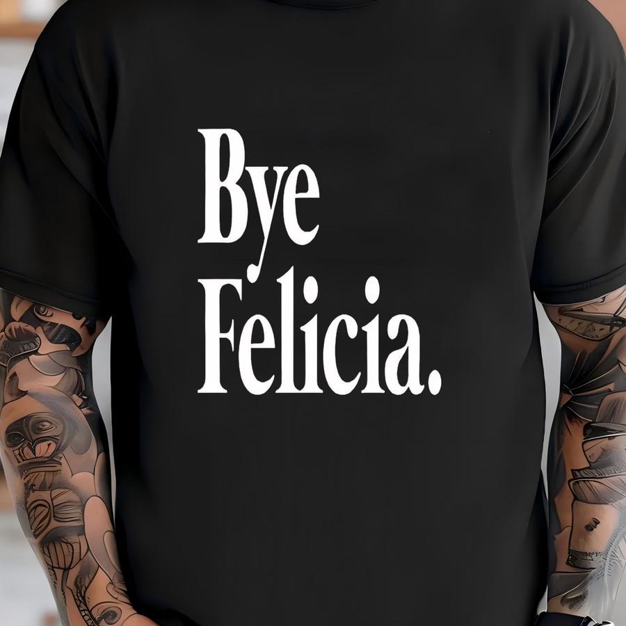 Bye Felicia Sweatshirt - Sweater - Casual - Friday - Graphic - Pullover - Running Shirt - Tshirt - Women - Unisex - Funny - Humor T-shirt
