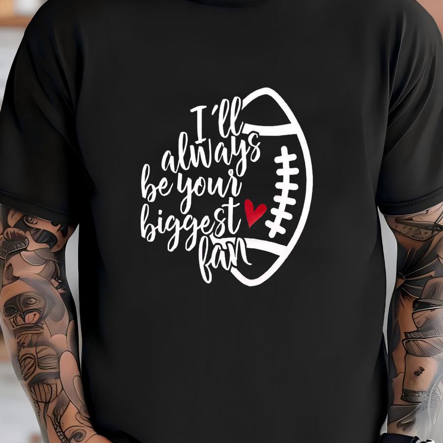 Football Theme I'll Always Be Your Biggest Fan Custom Made Soft Hoodie T-shirt
