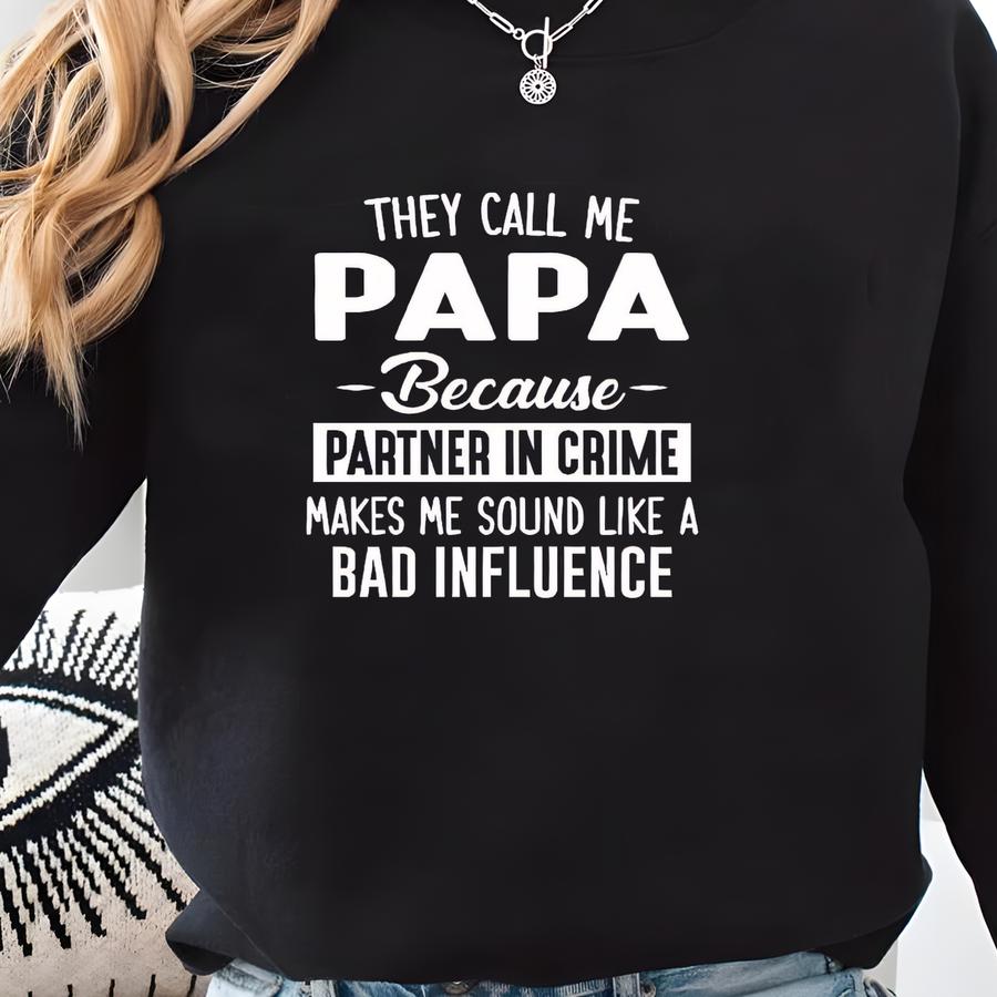 They Call Me Papa Because Partner In Crime Makes Me Sound Like A Bad Iuence, Papa Shirt, Papa Gift, Father's Day Gift, Funny Papa Shirt Sweatshirt