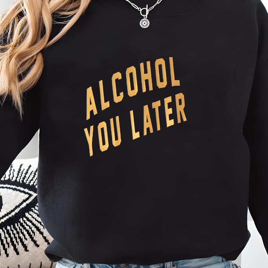 Drinking Shirts For Women | Alcohol You Later Bella And Canvas T-shirt Sweatshirt