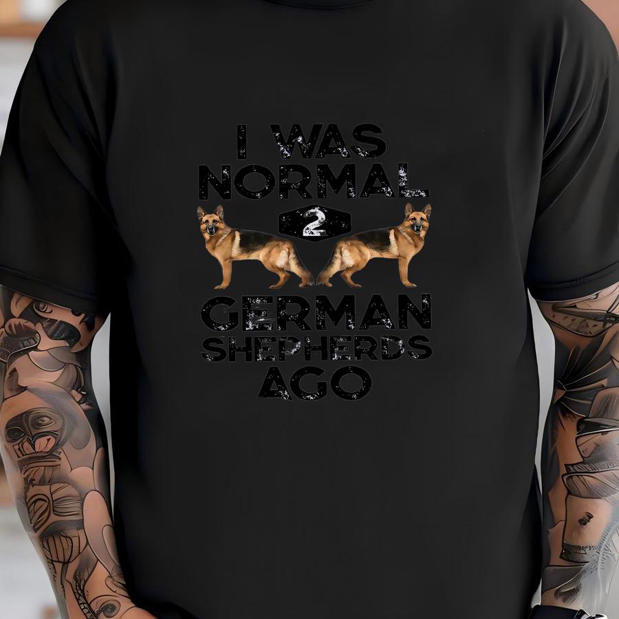 I Was Normal 2 German Shepherds Ago Shirt / German Shepherd Shirt / German Shepherd Gifts / German Shepherds / Gsd Shirt / Tank Top / Hoodie T-shirt