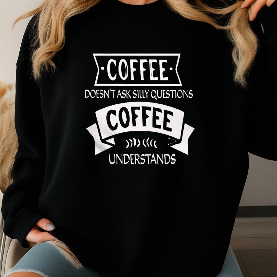 Womens Coffee Doesn't Ask Silly Questions T-shirts, T-shirts -funny Shirt-funny T Shirt-women Cool Shirt-womens Tee-cute Shirts Sweatshirt