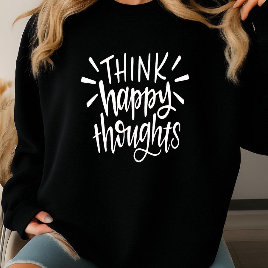 Think Happy Thoughts Shirt, Positive Vibes Graphic Tee, Uplifting Shirt For Women, Feel Good Affirmation T-shirt, Mental Health Awareness Sweatshirt