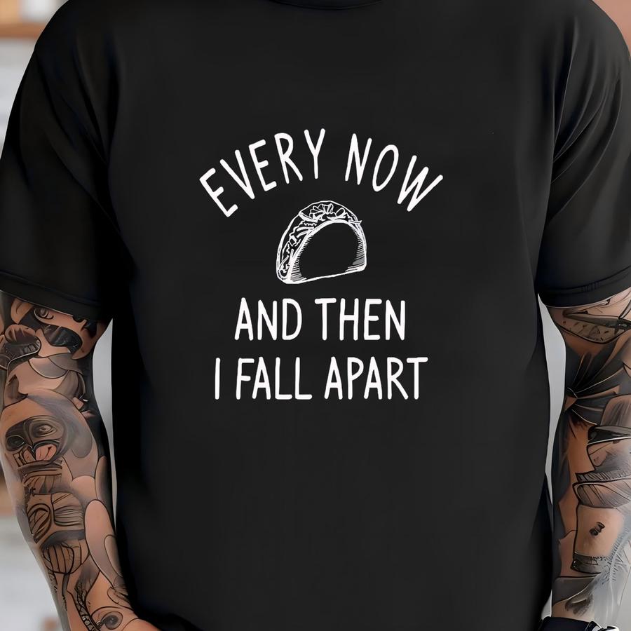 Funny Taco Hoodie, Every Now And Then I Fall Apart Shirt, 10492 T-shirt