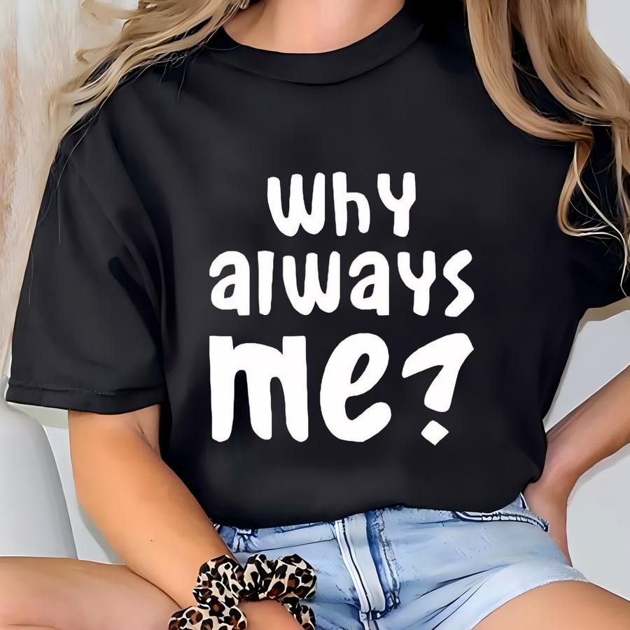 Why Always Me Hoodie In Men's And Ladies' Sizes T-shirt