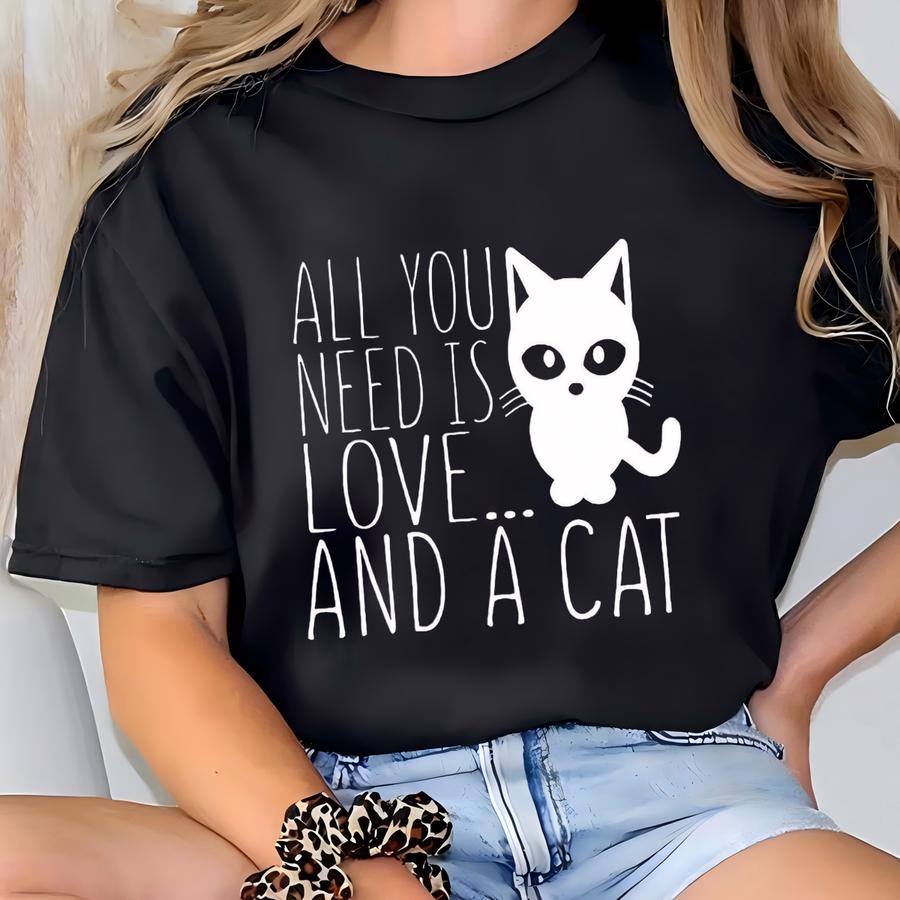 Cat Shirt All You Need Is Love And A Cat Tee Shirt-mom Tshirt-mom Tees-cat Tee-cat T Shirts-cat Shirts-cat Lover Tee-kitty Tee Shirt T-shirt