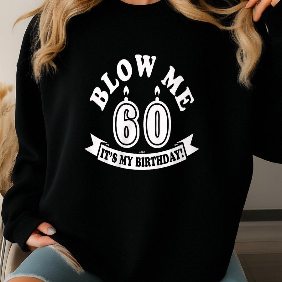 Blow Me, 60, It's My Birthday! Men's T-shirt, Nofo_02474 Sweatshirt
