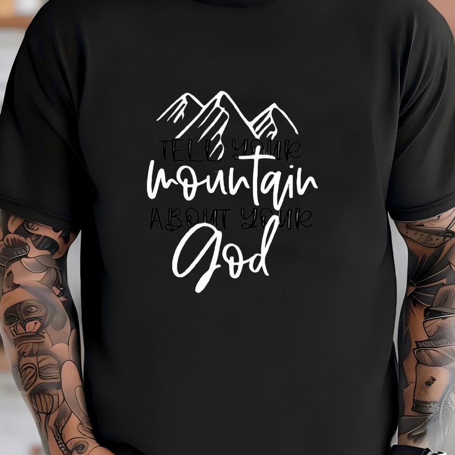 Tell Your Mountain About Your God Shirt T-shirt