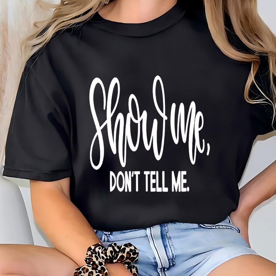 Show Me Don't Tell Me Shirt: Motivational Teacher Tee T-shirt
