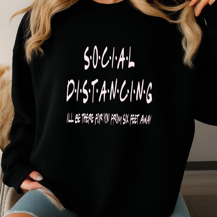 Social Distancing - I'll Be There For You From Six Feet Away Sweatshirt