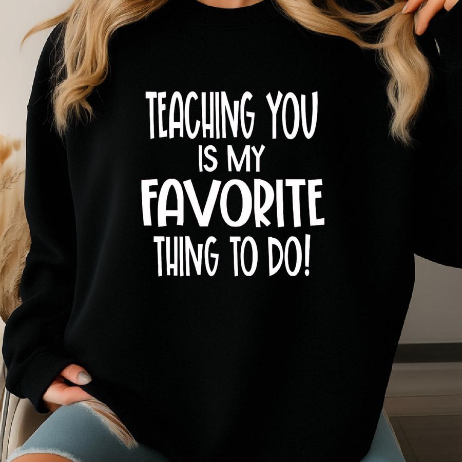 Teaching You Is My Favorite Thing To Do Shirt, Teacher Shirt, Back To School Shirt, Teacher Life Shirt, Student Gift, Classroom Tee Sweatshirt