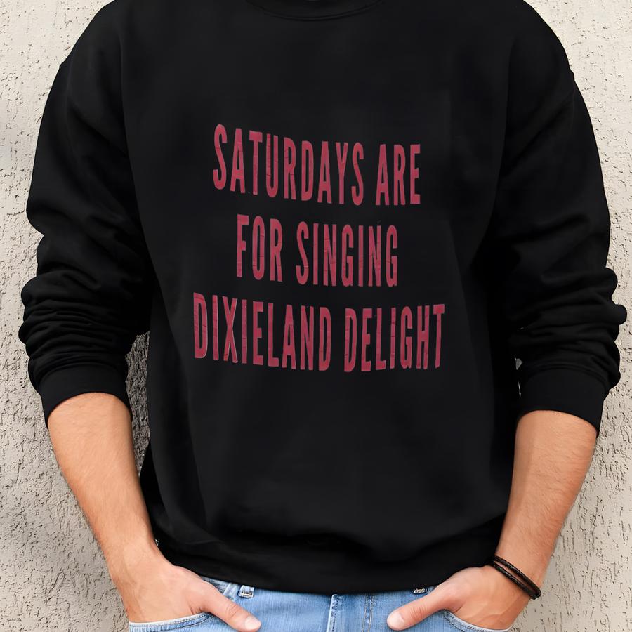 Saturdays Are For Singing Dixieland Delight T-shirt Sweatshirt