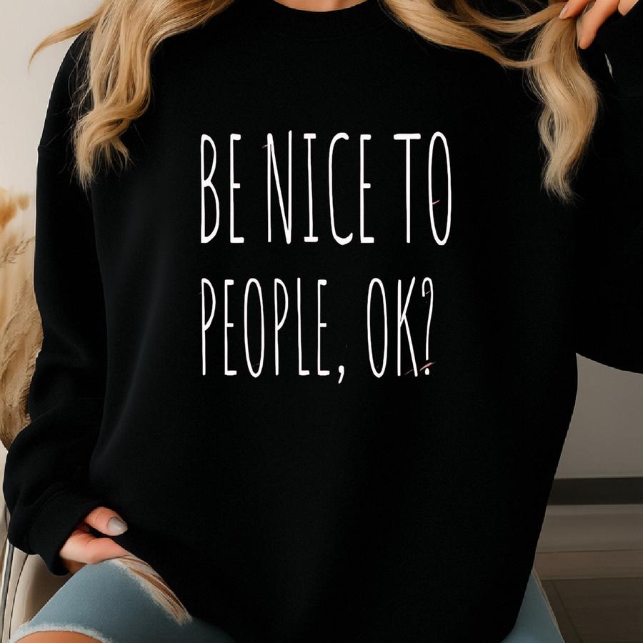 Be Nice To People, Okay Shirt, Funny Sarcastic Shirt, Funny Shirt, Workout Shirt, Awkward Shirt, Choose Kind, Be Kind, Positive Vibes Shirt Sweatshirt