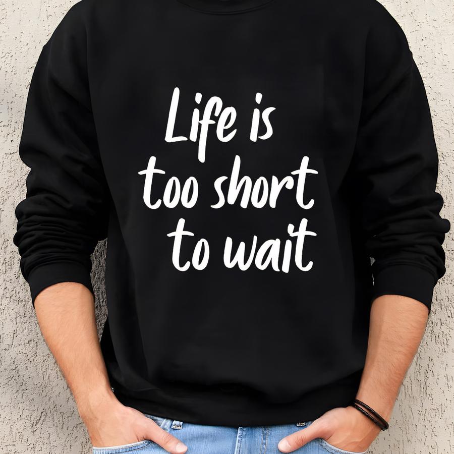 Life Is Too Short To Wait Shirt Sarcastic Shirt I'm Short Shirt Graphic Tee Funny Shirt Mom Shirt Cute Shirt Sweatshirt